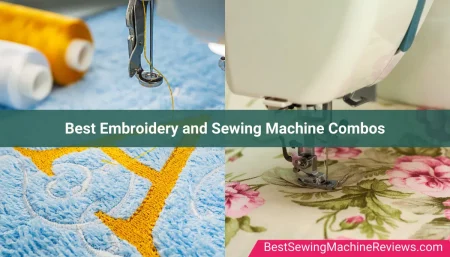 7 Best Embroidery and Sewing Machine Combos in 2022