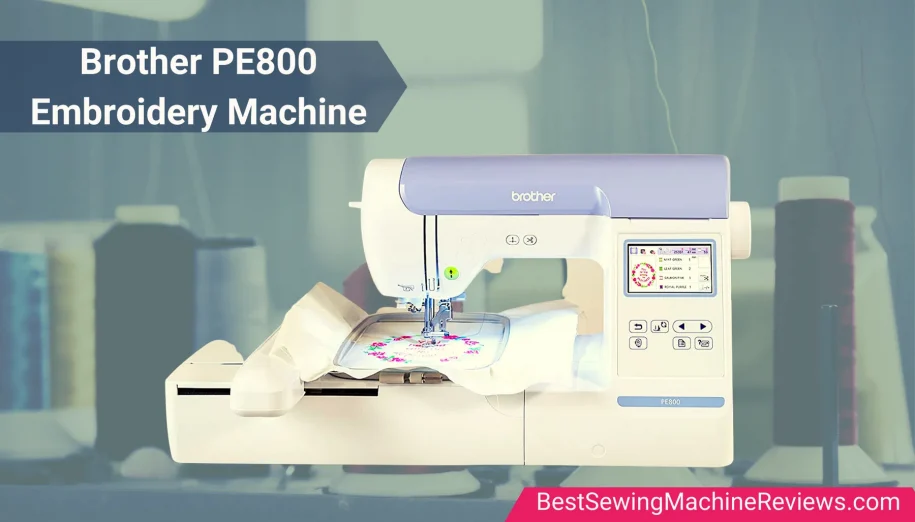 Best Review: Brother PE800 Embroidery Machine Complete Buying Guide
