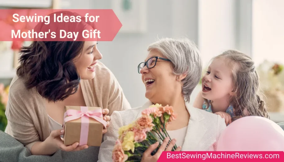 Best Sewing Ideas for Mother’s Day: 11 DIY Sewing Gift Ideas