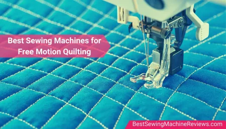 7 Best Sewing Machines for Free Motion Quilting