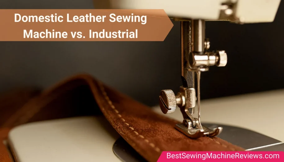 Domestic Leather Sewing Machine vs. Industrial Leather Sewing Machine
